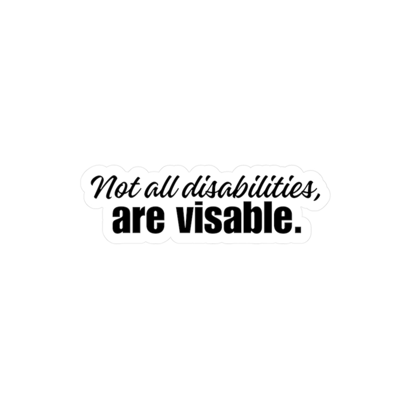 DECAL- NOT ALL DISABILITIES ARE VISABLE Kiss-Cut Vinyl Decals