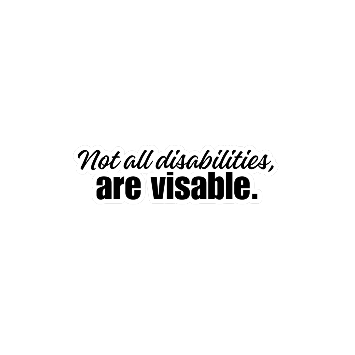 DECAL- NOT ALL DISABILITIES ARE VISABLE Kiss-Cut Vinyl Decals