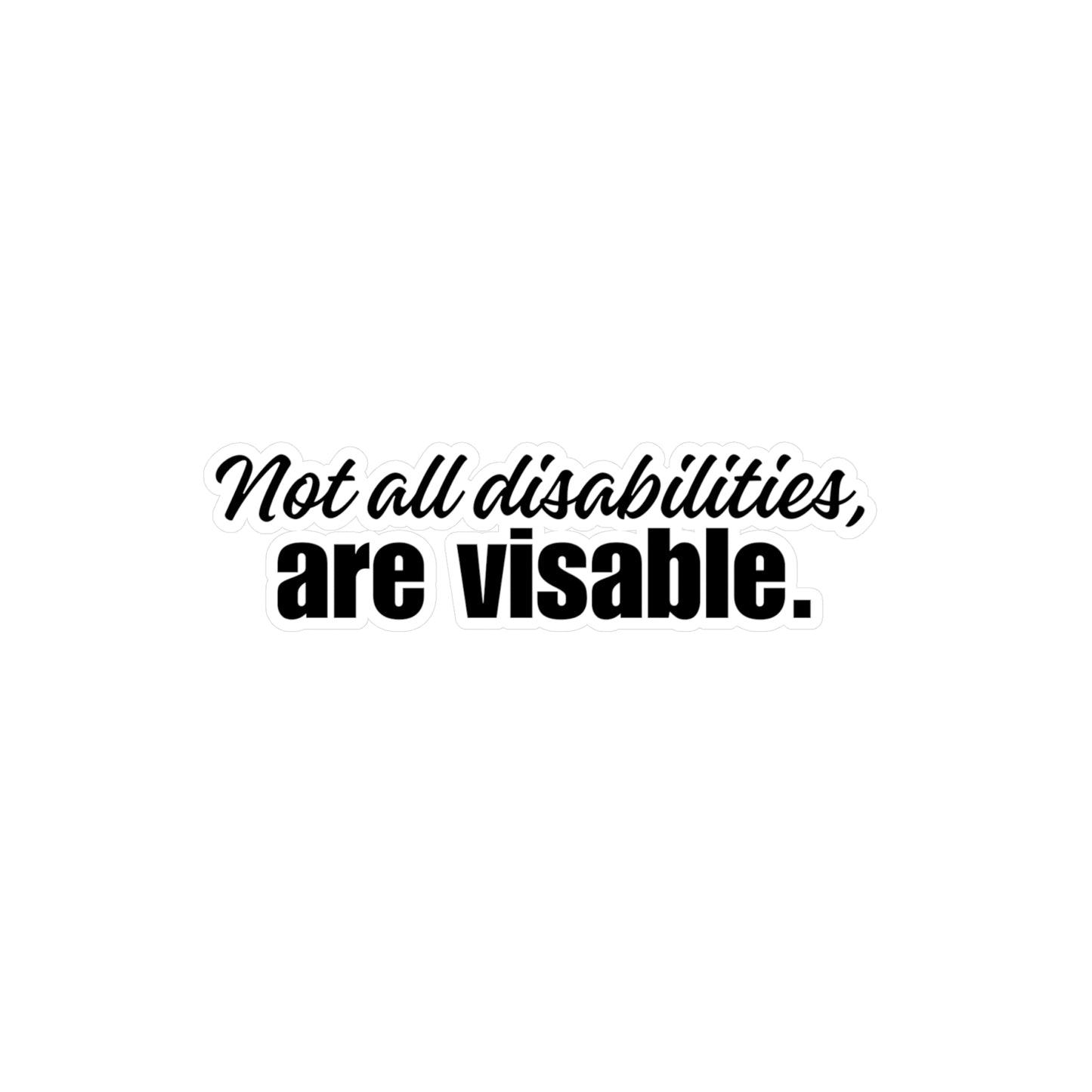 DECAL- NOT ALL DISABILITIES ARE VISABLE Kiss-Cut Vinyl Decals